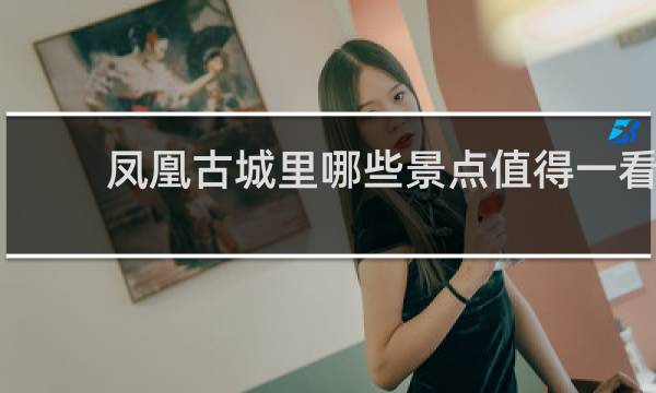 凤凰古城里哪些景点值得一看