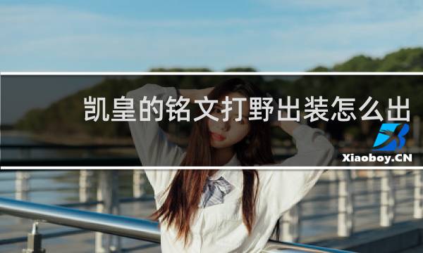 凯皇的铭文打野出装怎么出
