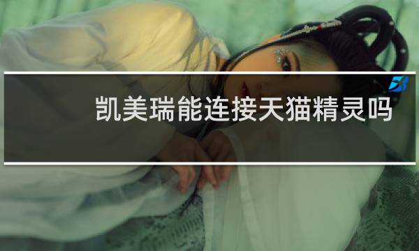 凯美瑞能连接天猫精灵吗