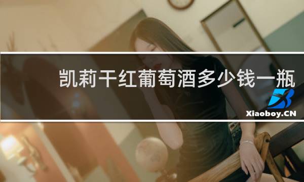 凯莉干红葡萄酒多少钱一瓶