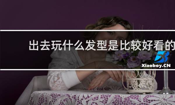 出去玩什么发型是比较好看的
