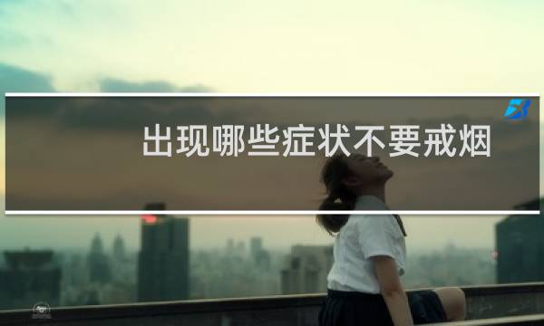 出现哪些症状不要戒烟