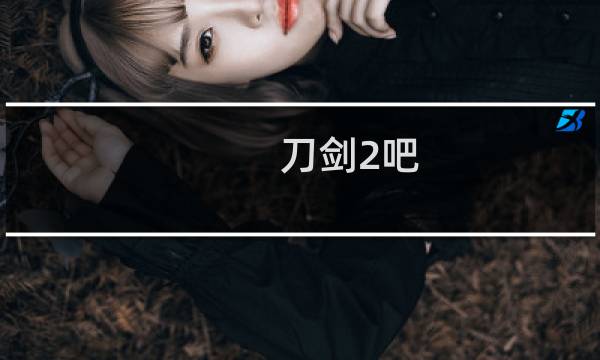 刀剑2吧 百度贴吧