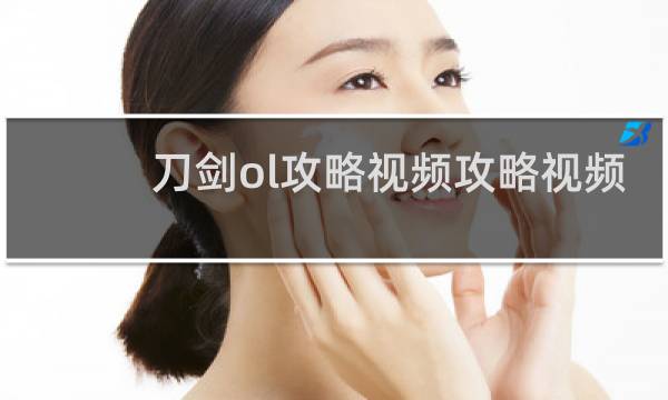刀剑ol攻略视频攻略视频