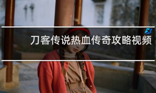 刀客传说热血传奇攻略视频