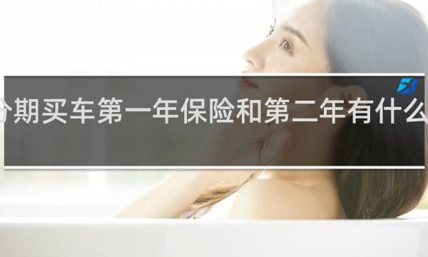 分期买车第一年保险和第二年有什么不一样