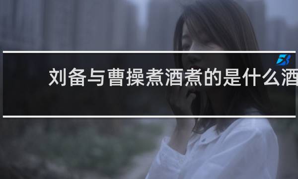 刘备与曹操煮酒煮的是什么酒