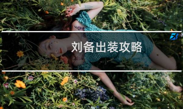 刘备出装攻略