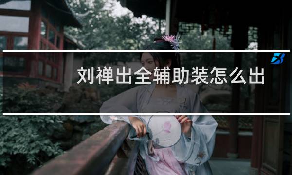 刘禅出全辅助装怎么出