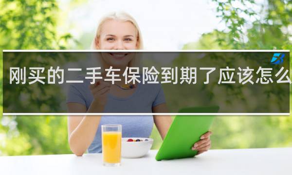 刚买的二手车保险到期了应该怎么续保