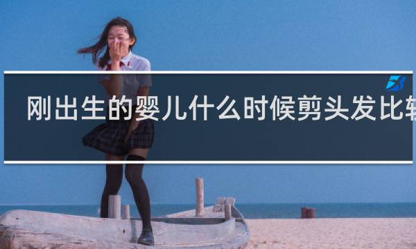 刚出生的婴儿什么时候剪头发比较好
