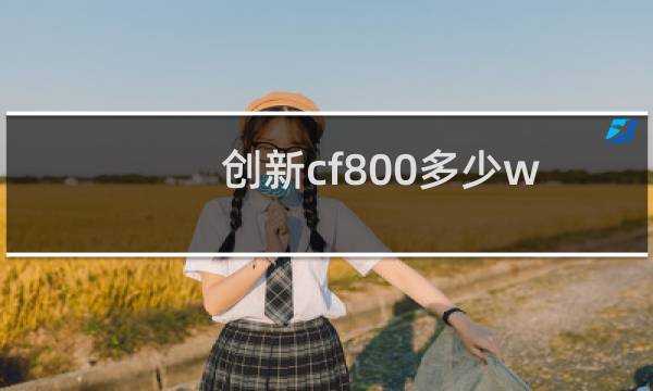创新cf800多少w