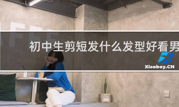 初中生剪短发什么发型好看男