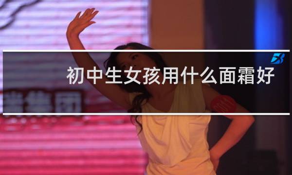初中生女孩用什么面霜好