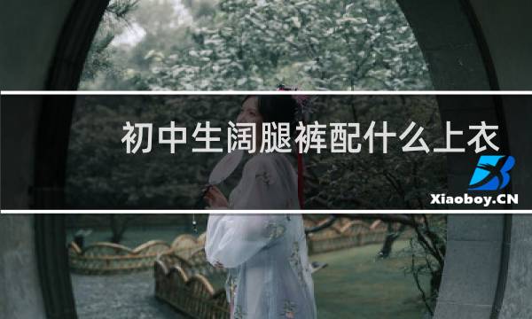 初中生阔腿裤配什么上衣