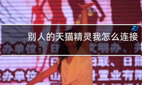 别人的天猫精灵我怎么连接