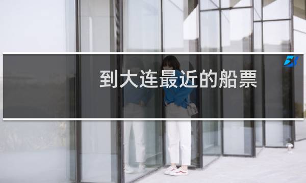 到大连最近的船票