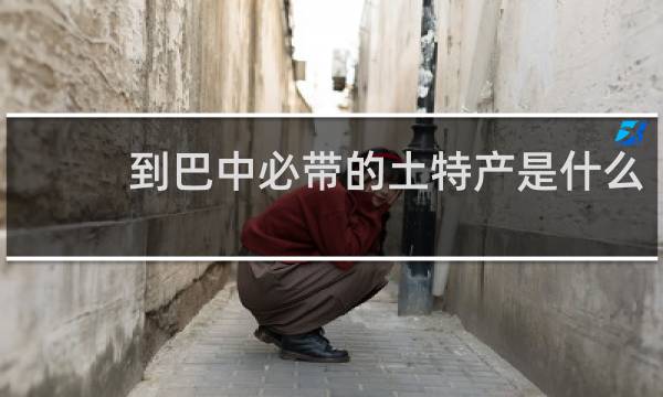 到巴中必带的土特产是什么