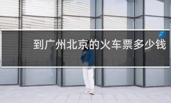 到广州北京的火车票多少钱