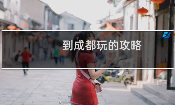 到成都玩的攻略