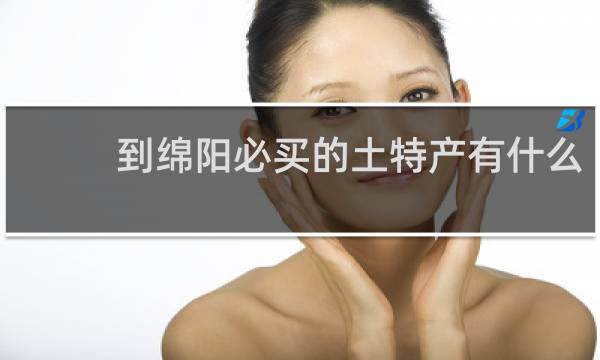 到绵阳必买的土特产有什么