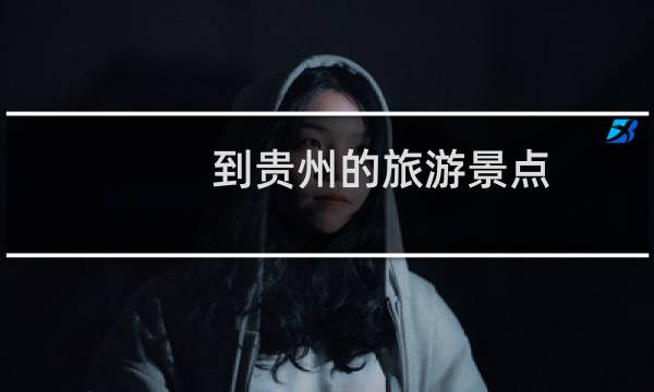 到贵州的旅游景点