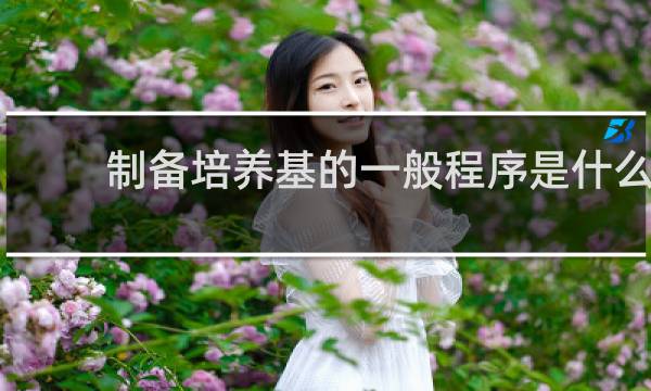 制备培养基的一般程序是什么