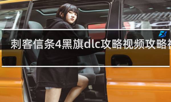 刺客信条4黑旗dlc攻略视频攻略视频