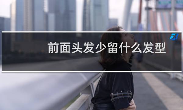 前面头发少留什么发型