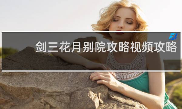 剑三花月别院攻略视频攻略