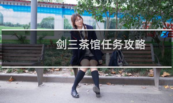 剑三茶馆任务攻略