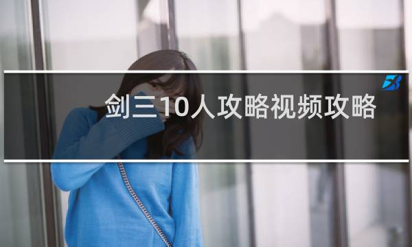 剑三10人攻略视频攻略