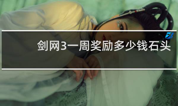 剑网3一周奖励多少钱石头