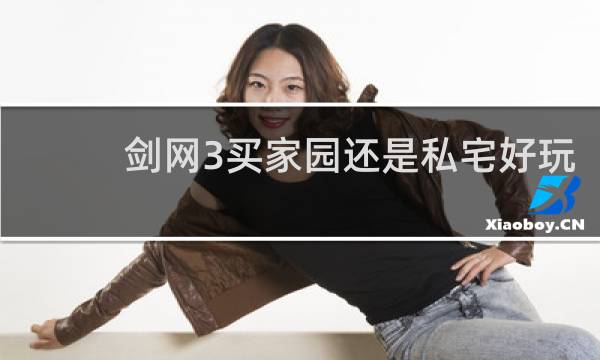 剑网3买家园还是私宅好玩