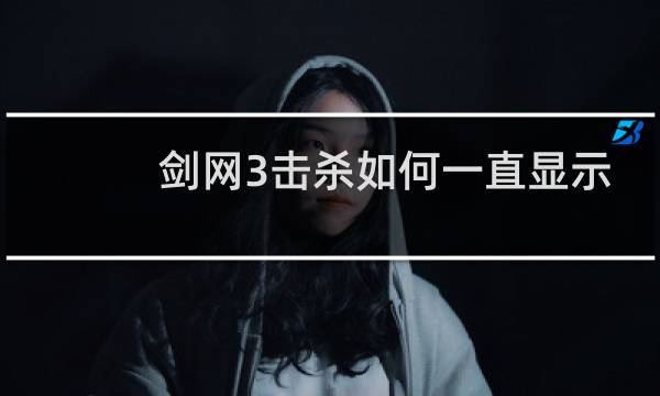 剑网3击杀如何一直显示