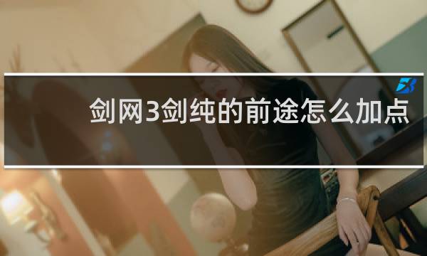 剑网3剑纯的前途怎么加点