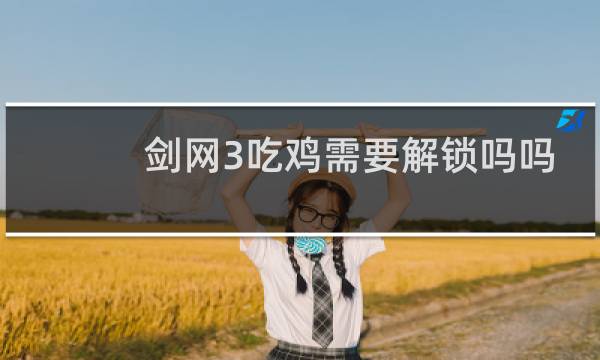 剑网3吃鸡需要解锁吗吗