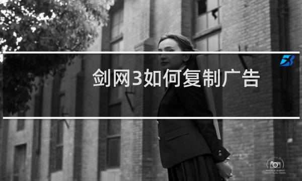 剑网3如何复制广告