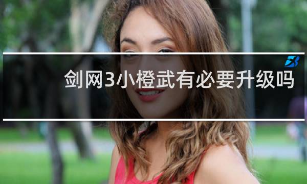 剑网3小橙武有必要升级吗