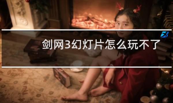 剑网3幻灯片怎么玩不了