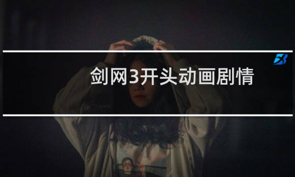 剑网3开头动画剧情