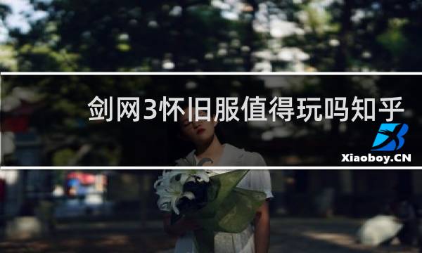 剑网3怀旧服值得玩吗知乎