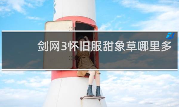 剑网3怀旧服甜象草哪里多