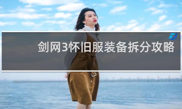 剑网3怀旧服装备拆分攻略