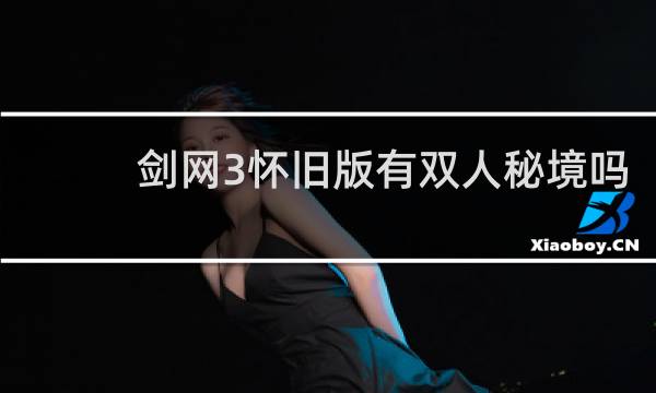 剑网3怀旧版有双人秘境吗