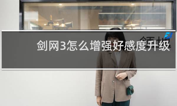 剑网3怎么增强好感度升级