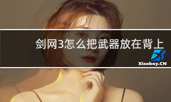 剑网3怎么把武器放在背上