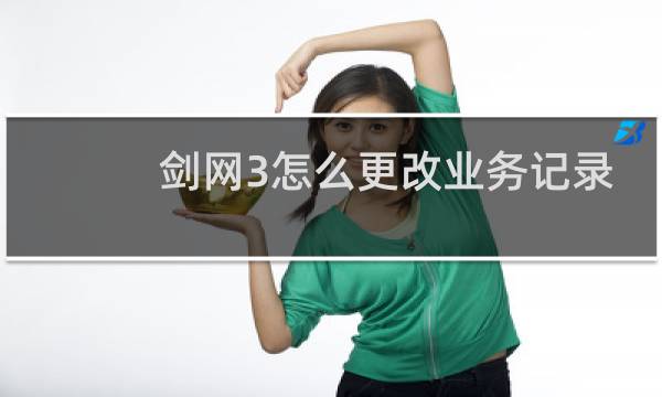 剑网3怎么更改业务记录