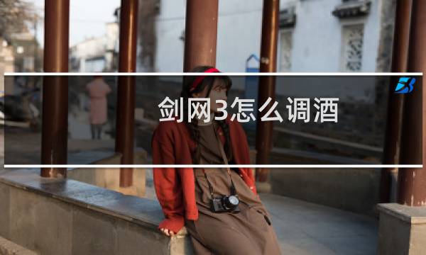 剑网3怎么调酒