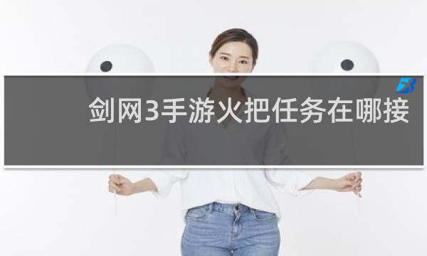 剑网3手游火把任务在哪接